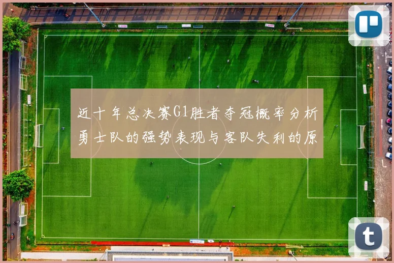 近十年总决赛G1胜者夺冠概率分析勇士队的强势表现与客队失利的原因探讨